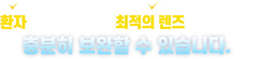 환자를 충분히 알고 최적의 렌즈를 선택하면 충분히 보완 할 수 있습니다